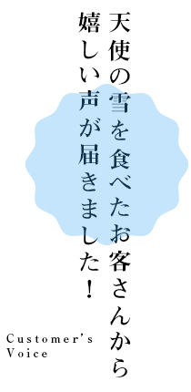 天使の雪を食べたお客さんから嬉しい声が届きました！