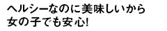 ヘルシーなのに美味しいから女の子でも安心！