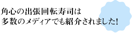 角心の出張回転寿司は多数のメディアでも紹介されました